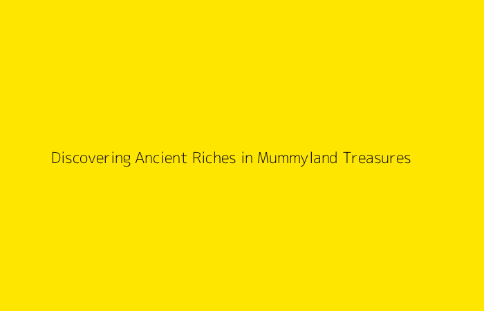 Discovering Ancient Riches in Mummyland Treasures